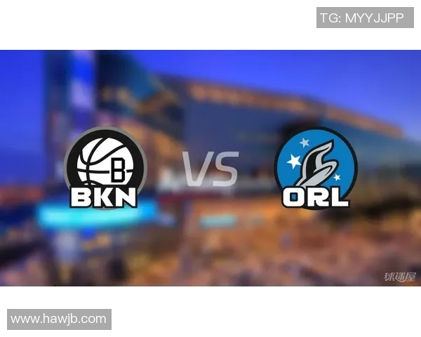 篮网与魔术下半场激战回顾球员表现与战术分析全景呈现